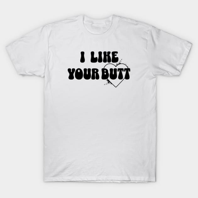 I like your butt T-Shirt by LEMEDRANO